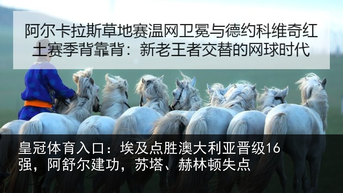 皇冠体育入口：埃及相关情况16强阿相关情况顿失点