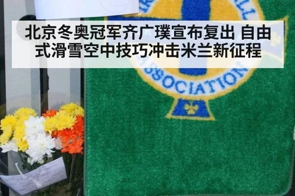 北京冬奥冠军齐广璞宣布复出 自由式滑雪空中技巧冲击米兰新征程